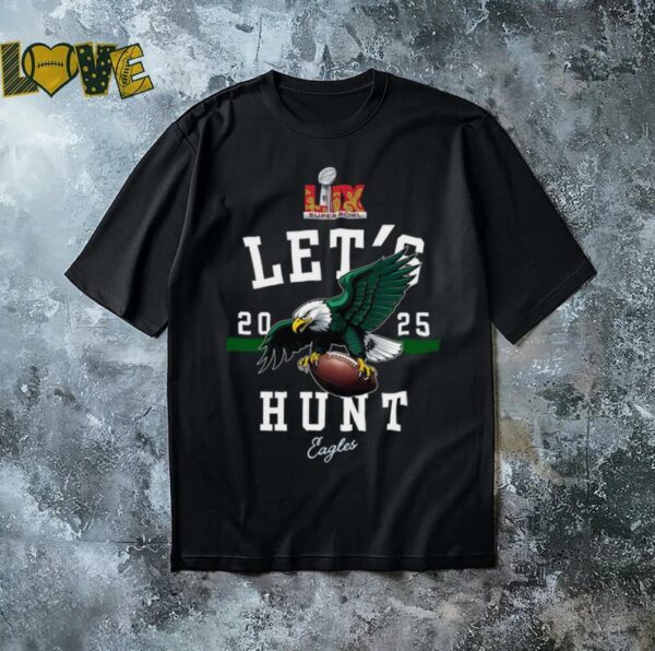 2025 Super Bowl Eagles Let’s Hunt T Shirt