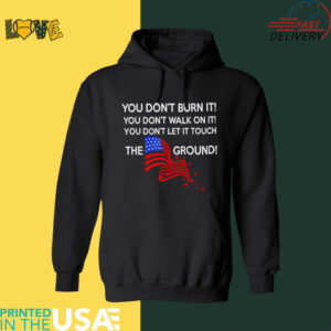 You don’t burn it you don’t walk on it the ground shirt