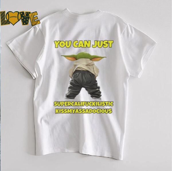 Baby Yoda you can just supercalifragilistic kiss my ass audacious shirt