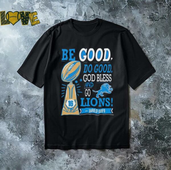 Be Good Do Good God Bless and Go Lions Jared Goff shirt