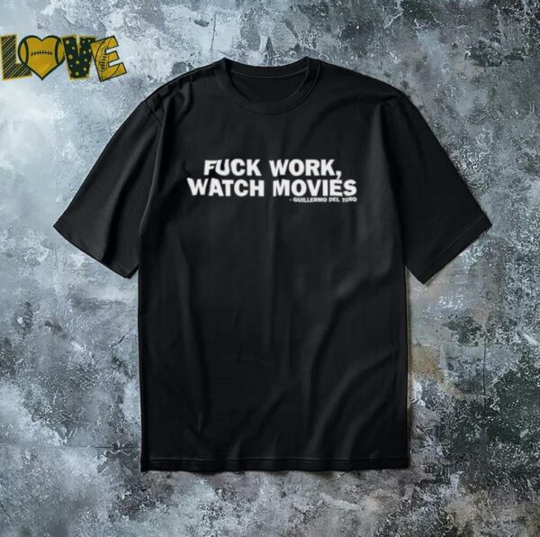 Beyond fest fuck work watch movies guillermo del toro shirt