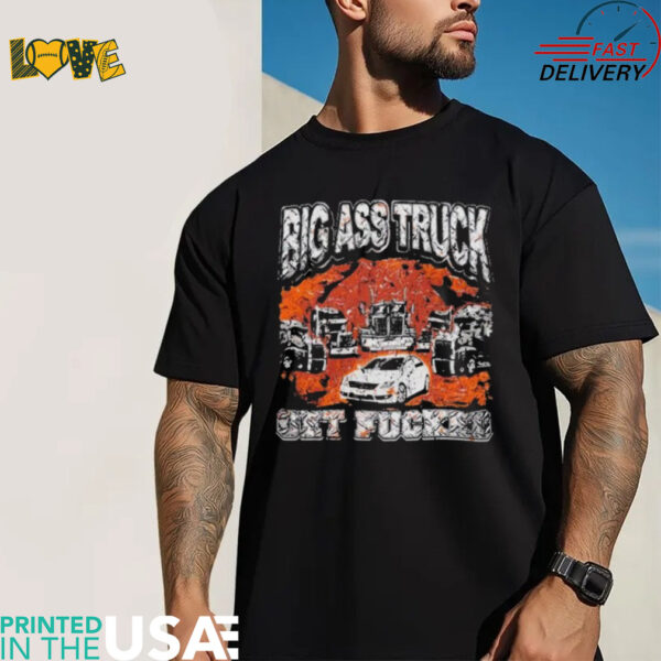 Big Ass Truck Get Fucked T Shirts