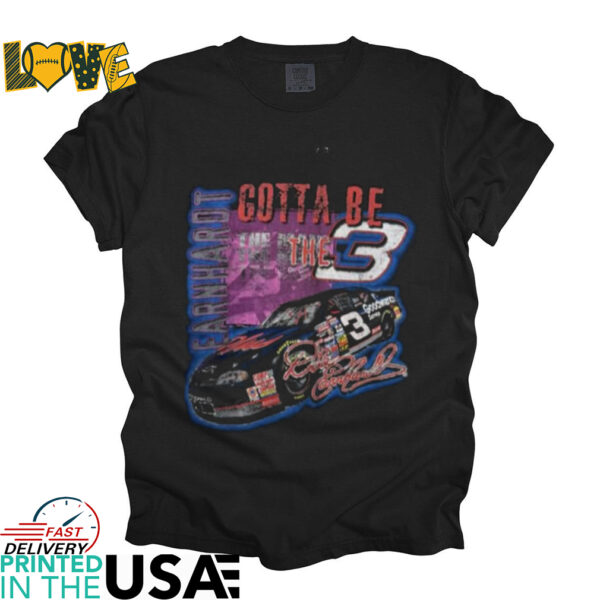 Dale Earnhardt Gotta Be The 3 T shirt