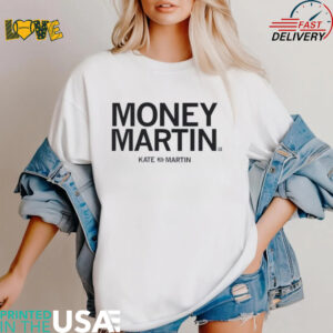 Kate Martin is Money Martin shirt