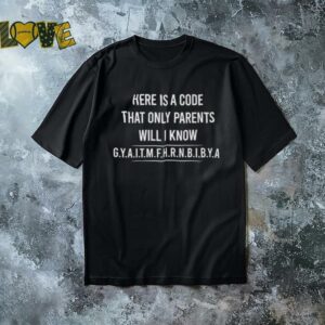 Here Is A Code That Only Parents Will Know Gyaitmfhrnbibya Shirt