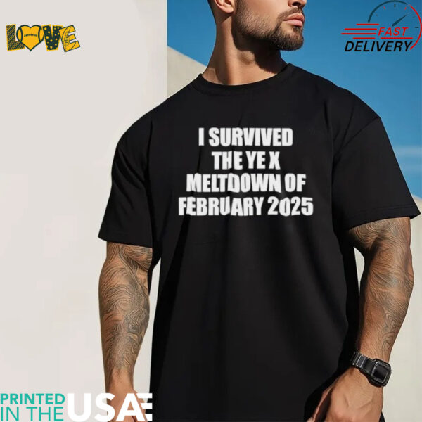 I survived the ye x meltdown of february 2025 shirt