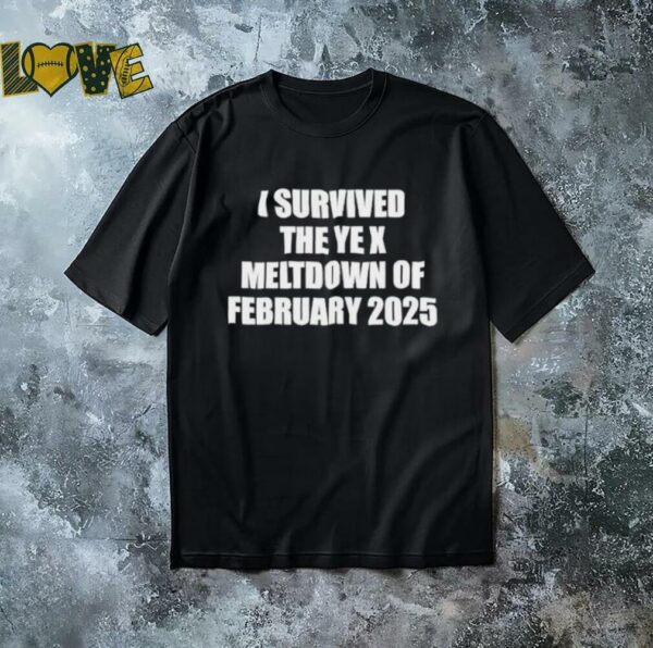 I survived the ye x meltdown of february 2025 shirt