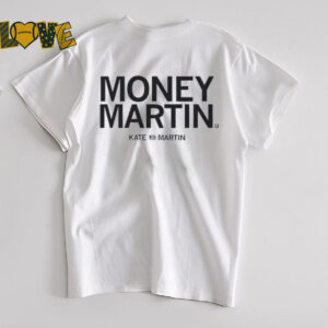 Kate Martin is Money Martin shirt