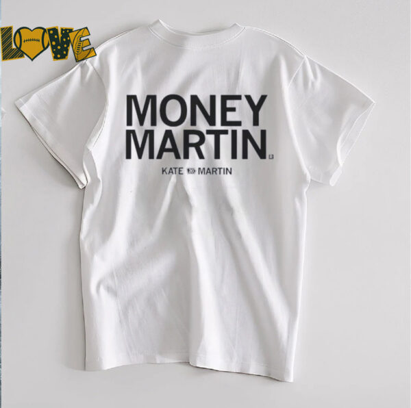 Kate Martin is Money Martin shirt