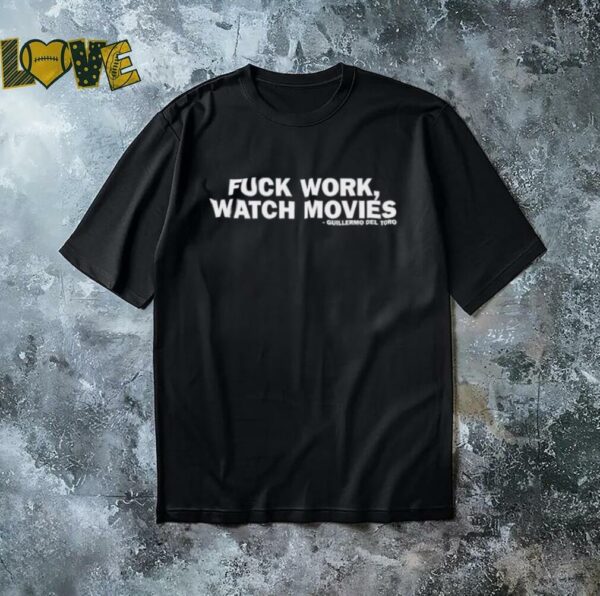 Beyond fest fuck work watch movies guillermo del toro shirt