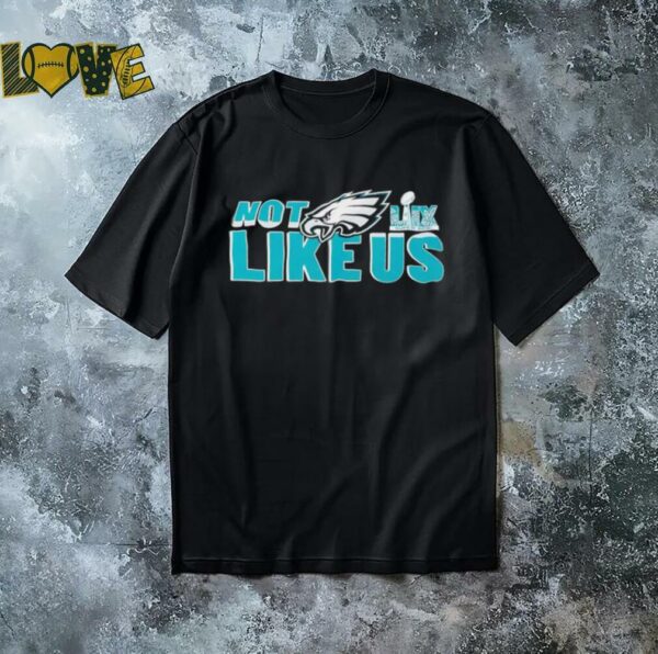 Philadelphia Eagles Super Bowl LIX not like us shirt