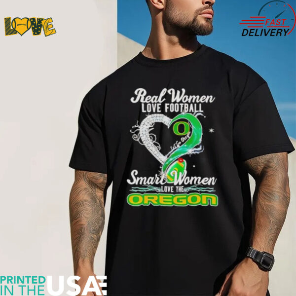 Real woman love football let go Oregon smart women love the Oregon shirt