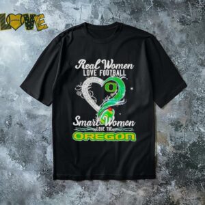 Real woman love football let go Oregon smart women love the Oregon shirt