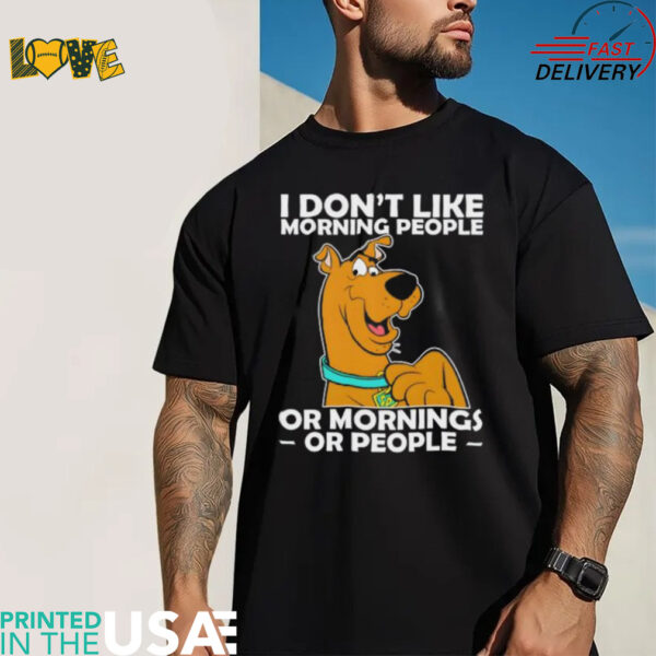 Scooby doo I don’t like morning people or mornings or people shirt