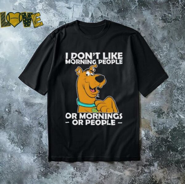 Scooby doo I don’t like morning people or mornings or people shirt