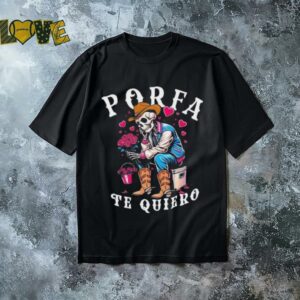 Skeleton porfa te quiero shirt