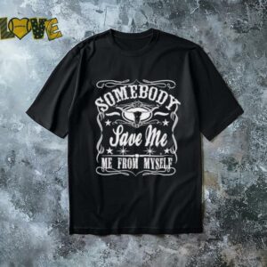 Somebody save me me from myself shirt