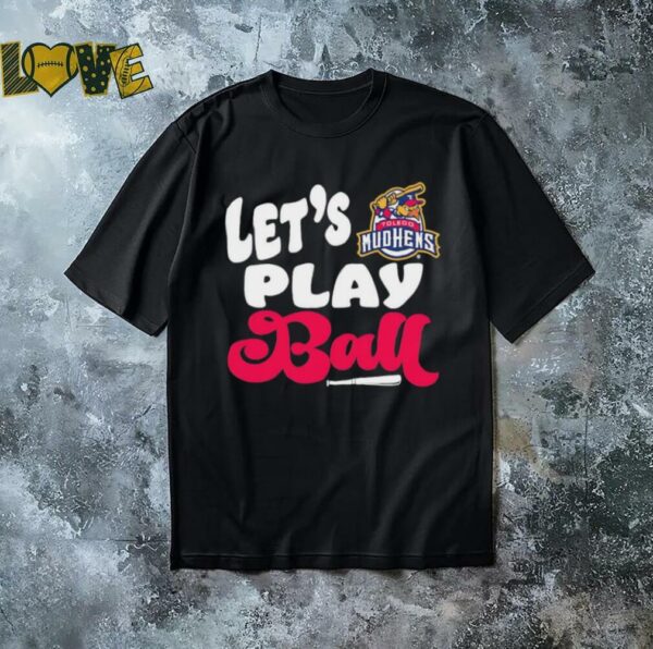 Toledo Mud Hens let’s play ball shirt