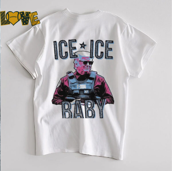 Trump T Dog 47 Ice Ice Baby T shirts