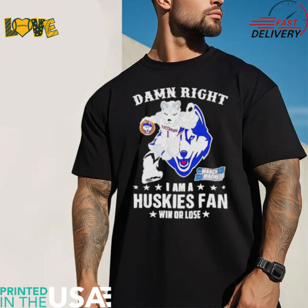 UConn Huskies Damn Right I Am A Huskies Mascot Fan Win Or Lose 2025 shirt