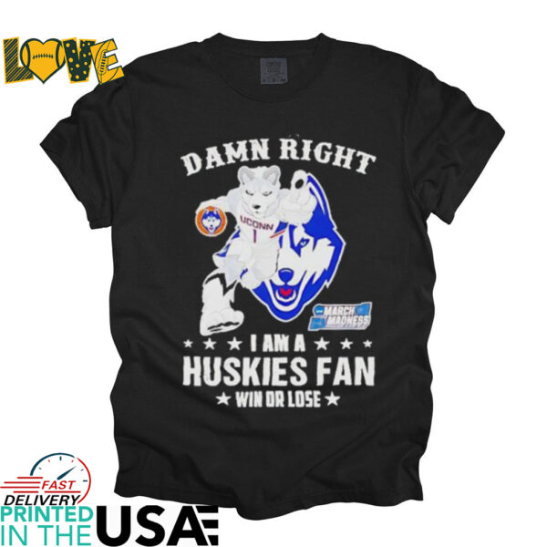 UConn Huskies Damn Right I Am A Huskies Mascot Fan Win Or Lose 2025 shirt