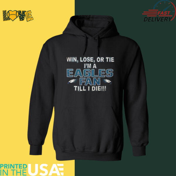 Win lose or tie I’m a Philadelphia Eagles fan till I die shirt