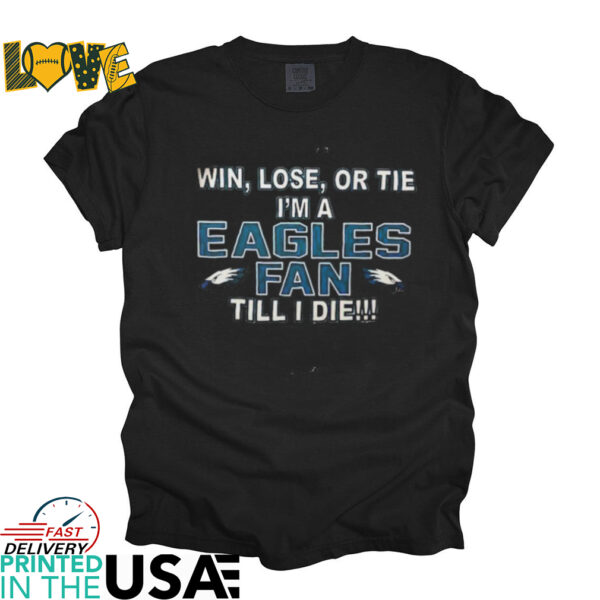 Win lose or tie I’m a Philadelphia Eagles fan till I die shirt