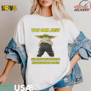 Baby Yoda you can just supercalifragilistic kiss my ass audacious shirt